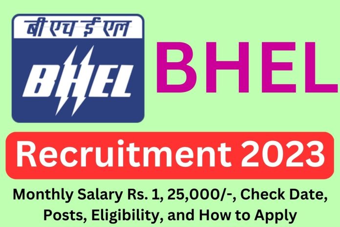 BHEL Recruitment 2023 Monthly Salary Rs. 1, 25,000-, Check Date, Posts, Eligibility, and How to Apply BHEL Recruitment 2023 Monthly Salary Rs. 1, 25,000-, Check Date, Posts, Eligibility, and How to Apply