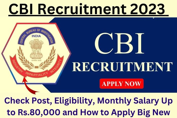 CBI Recruitment 2023 : Check Post, Eligibility, Monthly Salary Up to Rs.80,000 and How to Apply Big New CBI Recruitment 2023 : Check Post, Eligibility, Monthly Salary Up to Rs.80,000 and How to Apply Big New
