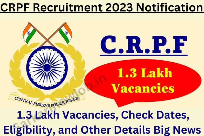 CRPF Recruitment 2023 Notification 1.3 Lakh Vacancies, Check Dates, Eligibility, and Other Details Big News CRPF Recruitment 2023 Notification 1.3 Lakh Vacancies, Check Dates, Eligibility, and Other Details Big News