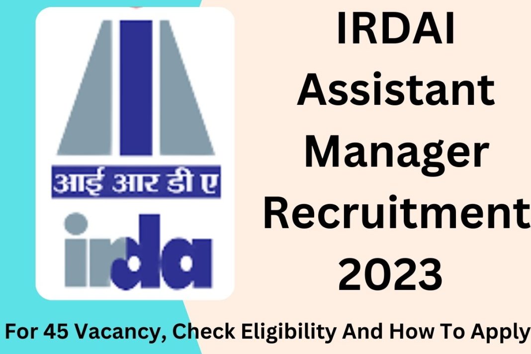 IRDAI Assistant Manager Recruitment 2023 : For 45 Vacancy, Check ...