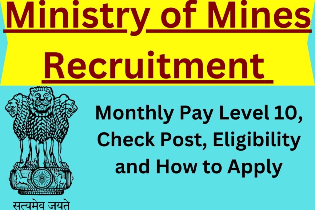 Ministry of Mines Recruitment 2023 : Monthly Pay Level 10, Check Post, Eligibility and How to Apply