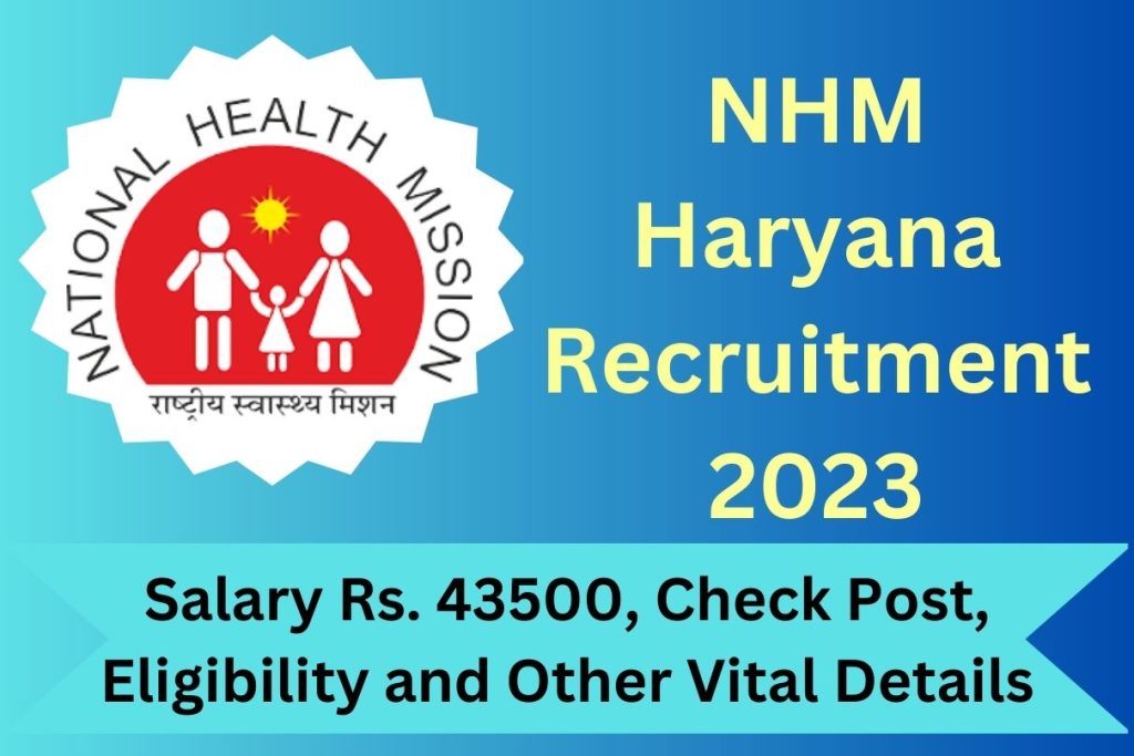 NHM Haryana Recruitment 2023 : Notification Out, Salary Rs. 43500, Check Post, Eligibility and Other Vital Details