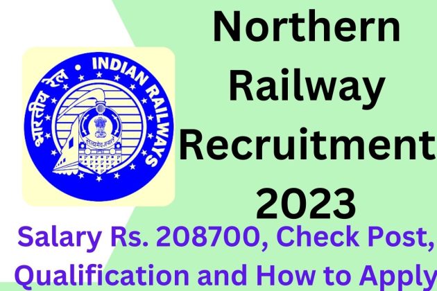 Northern Railway Recruitment 2023 : Salary Rs. 208700, Check Post ...