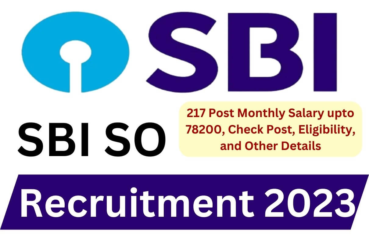 SBI SO Recruitment 2023 for 217 Post Monthly Salary upto 78200, Check Post, Eligibility, and Other Details