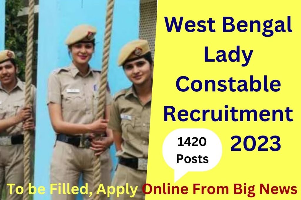 West Bengal Lady Constable Recruitment 2023 : 1420 Posts To be Filled, Apply Online From Big News