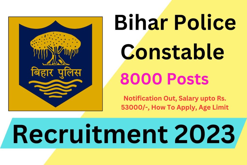 Bihar Police Constable Recruitment 2023 Notification Out, Salary upto Rs. 53000/-, How To Apply, Age Limit,