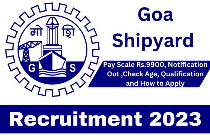 Goa Shipyard Recruitment 2023 : Pay Scale Rs.9900, Notification Out ,Check Age, Qualification and How to Apply Goa Shipyard Recruitment 2023 : Pay Scale Rs.9900, Notification Out ,Check Age, Qualification and How to Apply