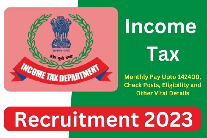 Income Tax Recruitment 2023 : Monthly Pay Upto 142400, Check Posts, Eligibility and Other Vital Details Income Tax Recruitment 2023 : Monthly Pay Upto 142400, Check Posts, Eligibility and Other Vital Details