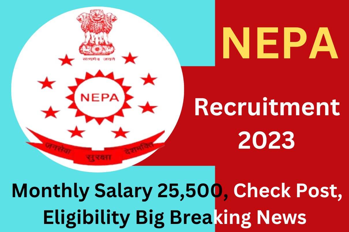 NEPA Recruitment 2023 : Monthly Salary 25,500, Check Post, Eligibility Big Breaking News