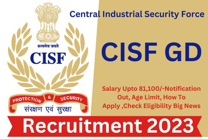 CISF GD Recruitment 2023 : Salary Upto 81,100/-Notification Out, Age Limit, How To Apply ,Check Eligibility Big News CISF GD Recruitment 2023 : Salary Upto 81,100/-Notification Out, Age Limit, How To Apply ,Check Eligibility Big News