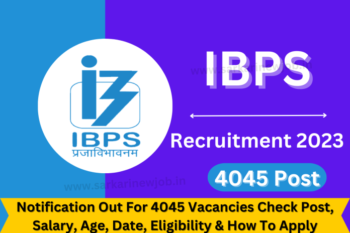 IBPS Recruitment 2023 Notification Out For 4045 Vacancies Check Post, Salary, Age, Date, Eligibility & How To Apply IBPS Recruitment 2023 Notification Out For 4045 Vacancies Check Post, Salary, Age, Date, Eligibility & How To Apply