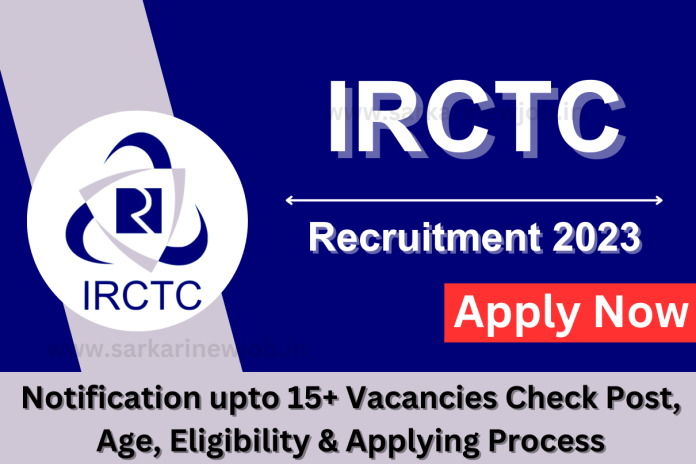 IRCTC Recruitment 2023 Notification upto 15+ Vacancies Check Post, Age, Eligibility & Applying Process IRCTC Recruitment 2023 Notification upto 15+ Vacancies Check Post, Age, Eligibility & Applying Process