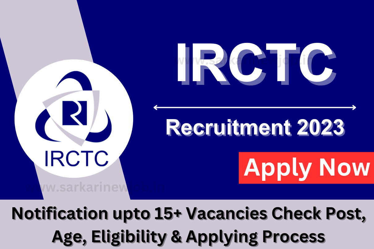 IRCTC Recruitment 2023 Notification upto 15+ Vacancies Check Post, Age, Eligibility & Applying Process