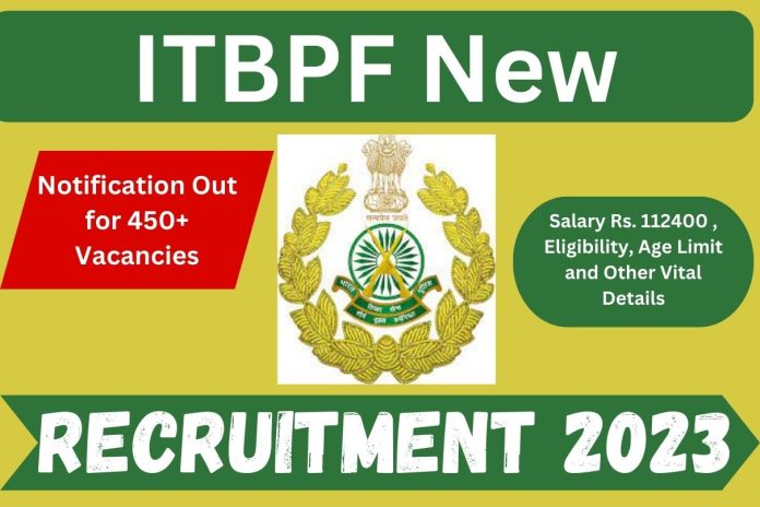 ITBPF New Recruitment 2023 Notification Out for 450+ Vacancies: Salary Rs. 112400 , Eligibility, Age Limit and Other Vital Details ITBPF New Recruitment 2023 Notification Out for 450+ Vacancies: Salary Rs. 112400 , Eligibility, Age Limit and Other Vital Details