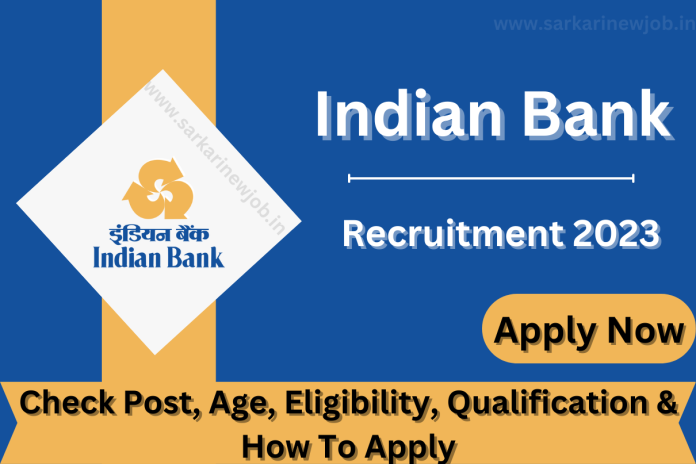 Indian Bank Recruitment 2023 Check Post, Age, Eligibility, Qualification & How To Apply