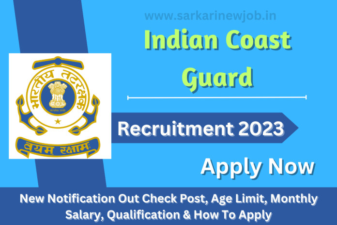 Indian Coast Guard Recruitment 2023 New Notification Out Check Post, Age Limit, Monthly Salary, Qualification & How To Apply Indian Coast Guard Recruitment 2023 New Notification Out Check Post, Age Limit, Monthly Salary, Qualification & How To Apply