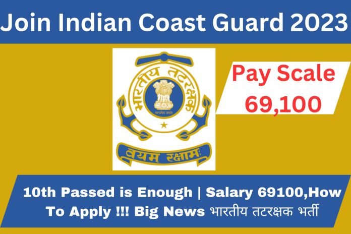 Join Indian Coast Guard 2023 » 10th Passed is Enough | Salary 69100,How To Apply !!! Big News भारतीय तटरक्षक भर्ती Join Indian Coast Guard 2023 » 10th Passed is Enough | Salary 69100,How To Apply !!! Big News भारतीय तटरक्षक भर्ती