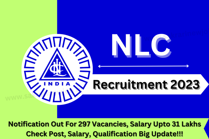 NLC Recruitment 2023 Notification Out For 297 Vacancies, Salary Upto 31 Lakhs Check Post, Salary, Qualification Big Update!!! NLC Recruitment 2023 Notification Out For 297 Vacancies, Salary Upto 31 Lakhs Check Post, Salary, Qualification Big Update!!!
