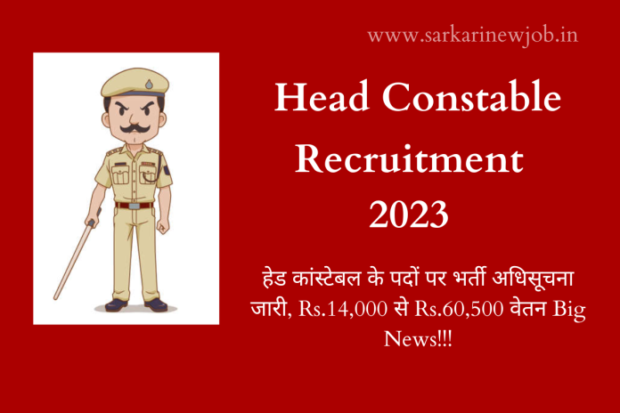 Head Constable Recruitment 2023 हेड कांस्टेबल के पदों पर भर्ती अधिसूचना जारी, Rs.14,000 से Rs.60,500 वेतन Big News!!! Head Constable Recruitment 2023 हेड कांस्टेबल के पदों पर भर्ती अधिसूचना जारी, Rs.14,000 से Rs.60,500 वेतन Big News!!!