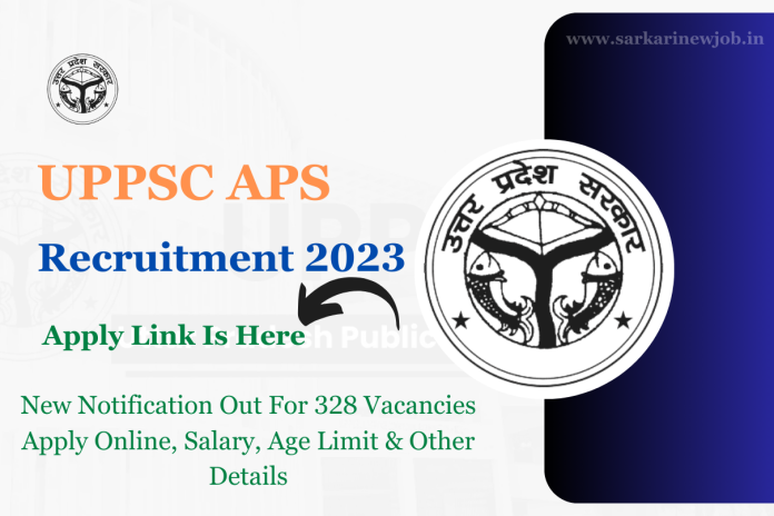 UPPSC APS Recruitment 2023 New Notification Out For 328 Vacancies Apply Online, Salary, Age Limit & Other Details UPPSC APS Recruitment 2023 New Notification Out For 328 Vacancies Apply Online, Salary, Age Limit & Other Details