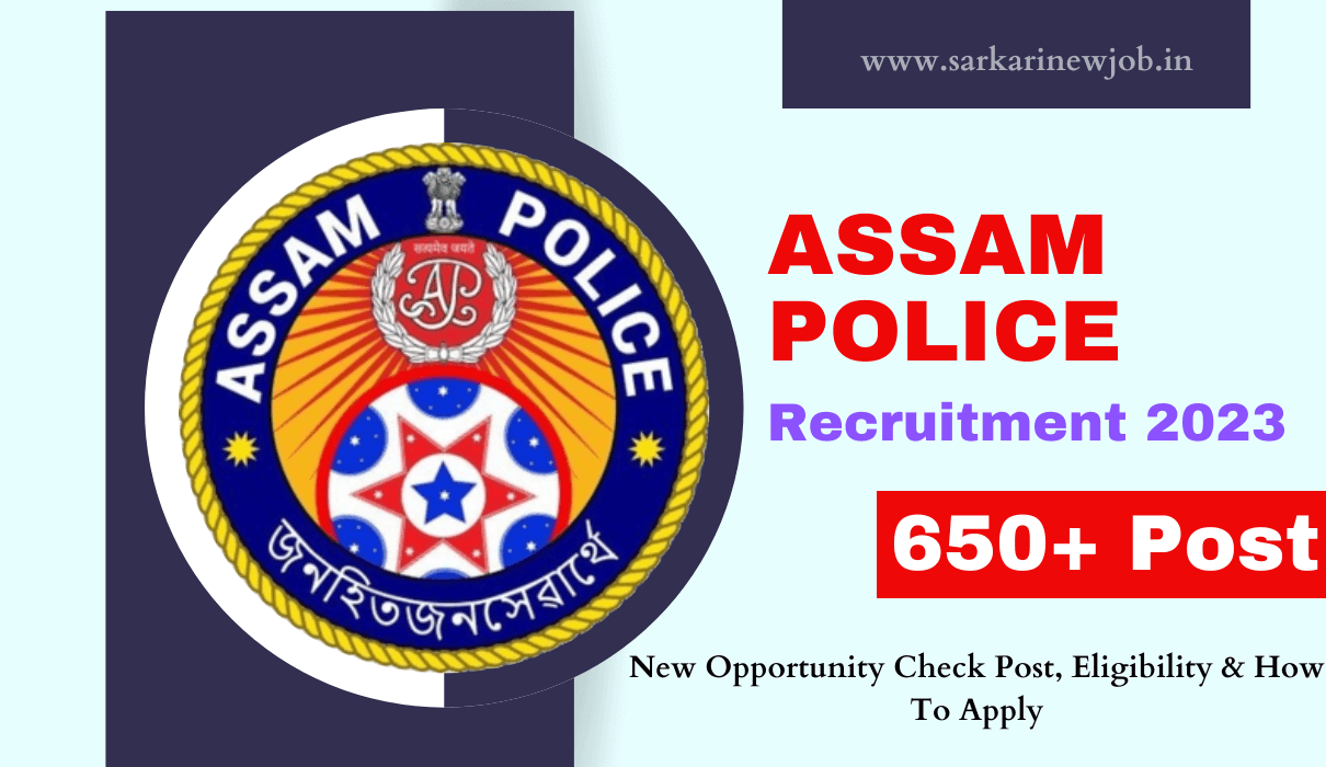 Assam Police Recruitment 2023 New Opportunity For 650+ Vacancies Check Post, Eligibility & How To Apply