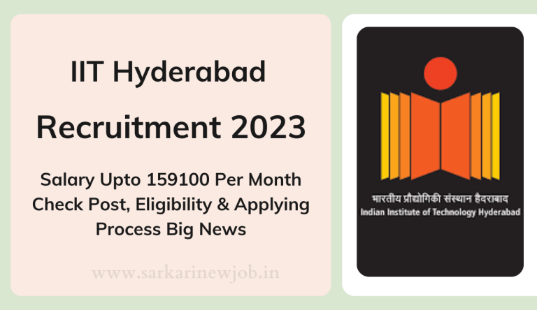 IIT Hyderabad Recruitment 2023 Salary Upto 159100 Per Month Check Post, Eligibility & Applying Process Big News