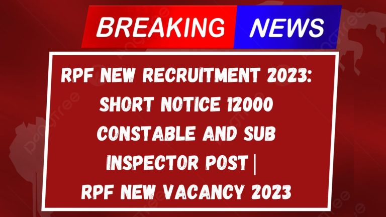 RPF New Recruitment 2023: Short Notice 12000 Constable and Sub Inspector Post| RPF New Vacancy 2023