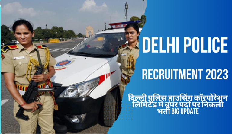 Delhi Police Recruitment 2023 दिल्ली पुलिस हाउसिंग काॅरपोरेशन लिमिटेड मे बपंर पदों पर निकली भर्ती Big Update
