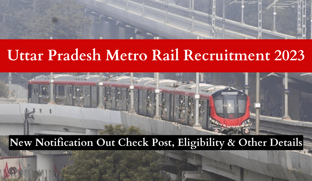 Uttar Pradesh Metro Rail Recruitment 2023 New Notification Out Check Post, Eligibility & Other Details