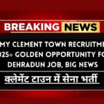 Army Clement Town Recruitment 2025» Golden Opportunity for Dehradun Job, Big News