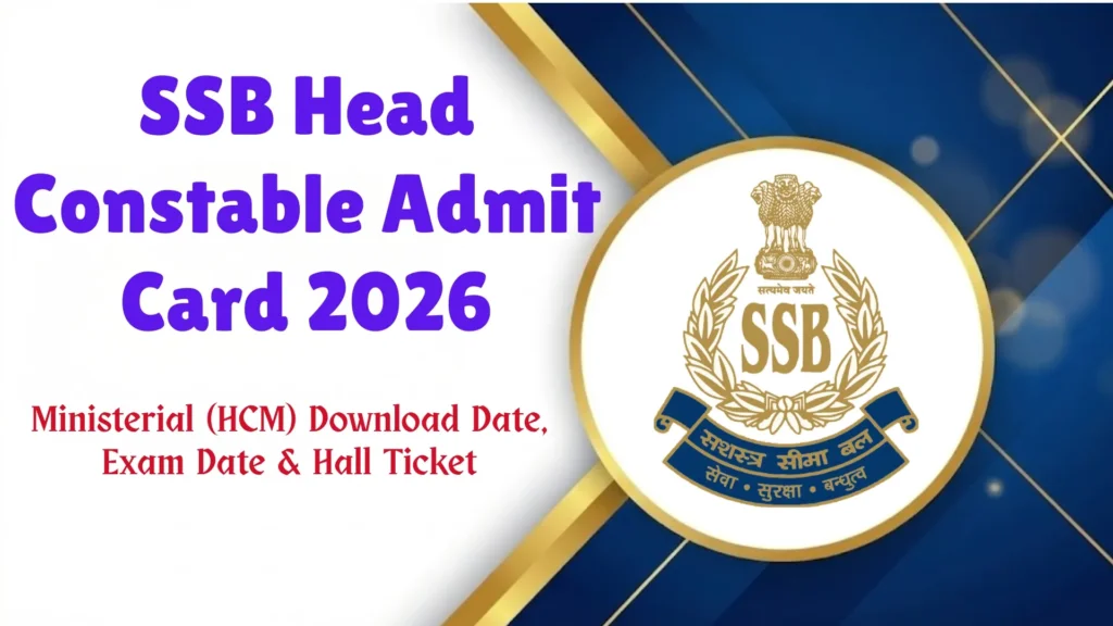 SSB Head Constable Admit Card 2026 – Ministerial (HCM) Download Date, Exam Date & Hall Ticket